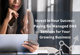 Invest in Your Success: Paying for Managed DNS Services for your Growing Business